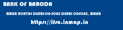 BANK OF BARODA  BIHAR ROHTAS DEHRI-ON-SONE DEHRI ONSONE, BIHAR  ifsc code